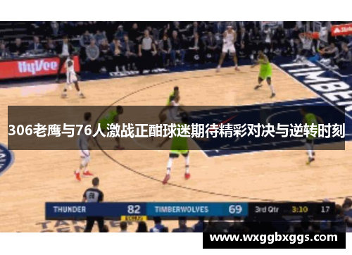 306老鹰与76人激战正酣球迷期待精彩对决与逆转时刻