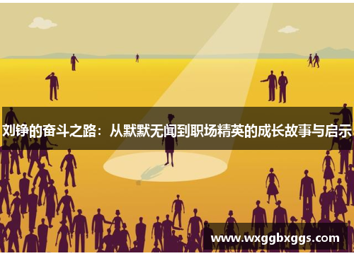 刘铮的奋斗之路：从默默无闻到职场精英的成长故事与启示