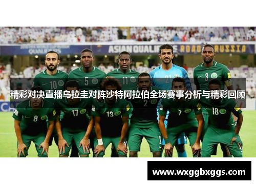 精彩对决直播乌拉圭对阵沙特阿拉伯全场赛事分析与精彩回顾